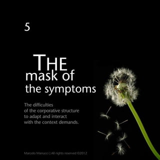 5


 THE
mask of
the symptoms
The difficulties
of the corporative structure
to adapt and interact
with the context demands...