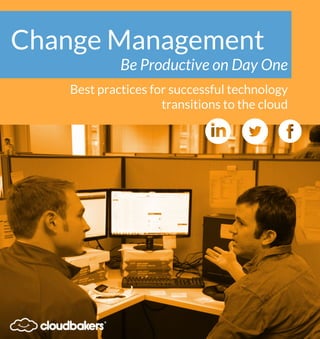 Best practices for successful technology
transitions to the cloud
Change Management
Be Productive on Day One
 