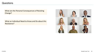 1/11/2024 Sample Footer Text 24
What are the Personal Consequences of Resisting
Change?
Questions
What an Individual Need to Know and Do about this
Resistance?
 