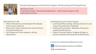 My Experience in HR:
• Diverse HR expertise and developed HR strategies
across various industries
• Advocate for Talent Empowerment and continuous
Learning Development
• Led Change and Culture programs, driving
effectiveness.
https://www.linkedin.com/in/azis-chin-61489a1b/
azis.chin@gmail.com
Connect for a Potential Collaborative Future
Providing Services for Passion Projects
• Customized HR Consulting: Tailoring solutions to your
unique HR and business challenges.
• Crafting HR Frameworks : Manpower Planning to
Leadership Effectiveness
• Tailored Training Programs: Bridging skill gaps to
enhance leadership and operational effectiveness
Transforming Experience into Passion Projects: HR Consulting and Training Partner
My Passion in HR:
Empowering People, Transforming Organizations - Partnering for progress in HR,
leadership and culture
 