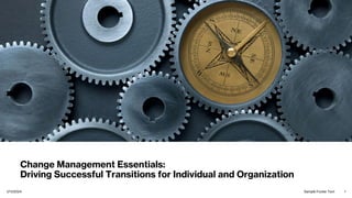 Change Management Essentials:
Driving Successful Transitions for Individual and Organization
1/11/2024 Sample Footer Text 1
 