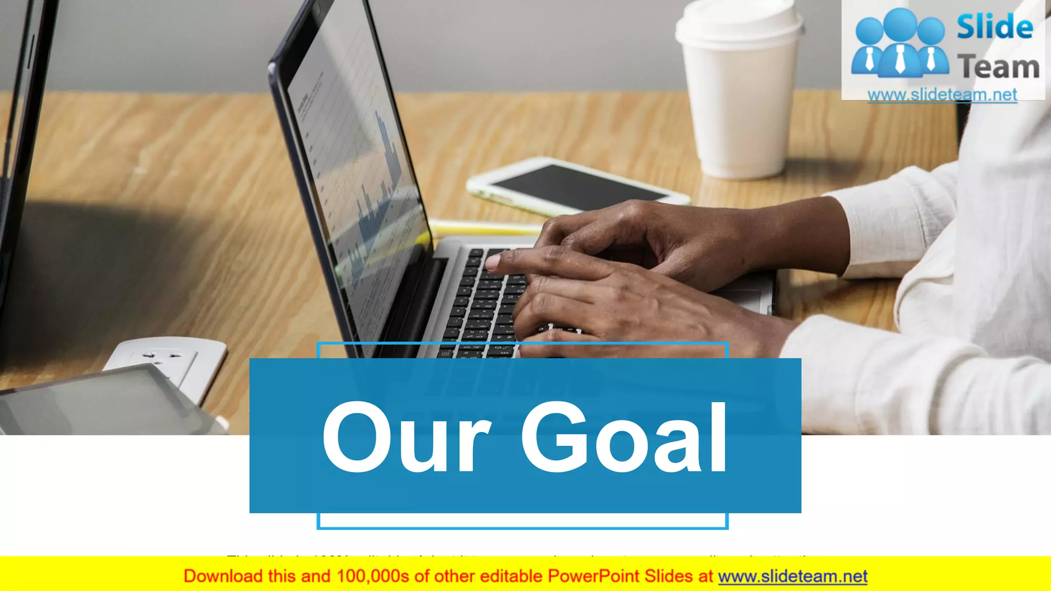 16
Our Goal
This slide is 100% editable. Adapt it to your needs and capture your audience's attention.
 
