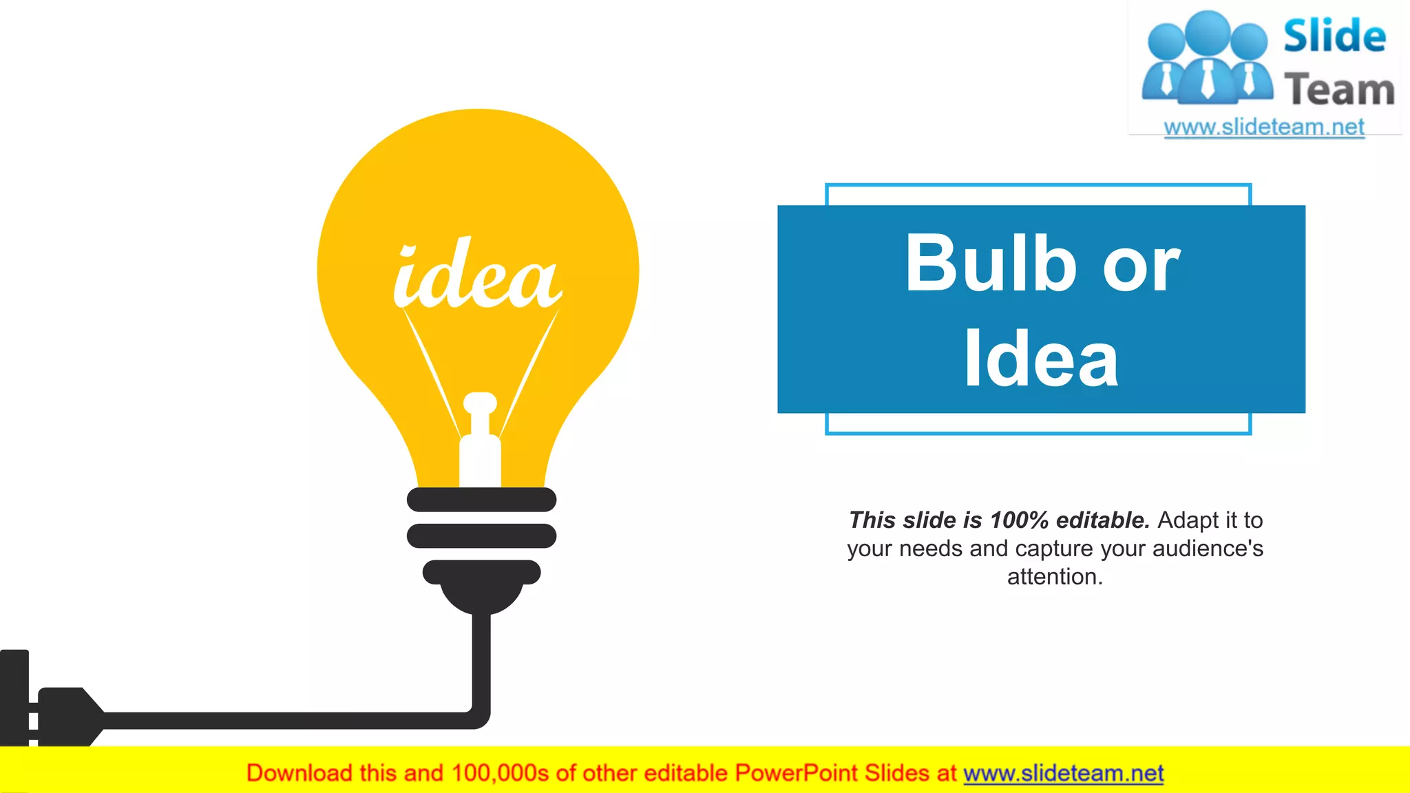 17
Bulb or
Idea
This slide is 100% editable. Adapt it to
your needs and capture your audience's
attention.
 