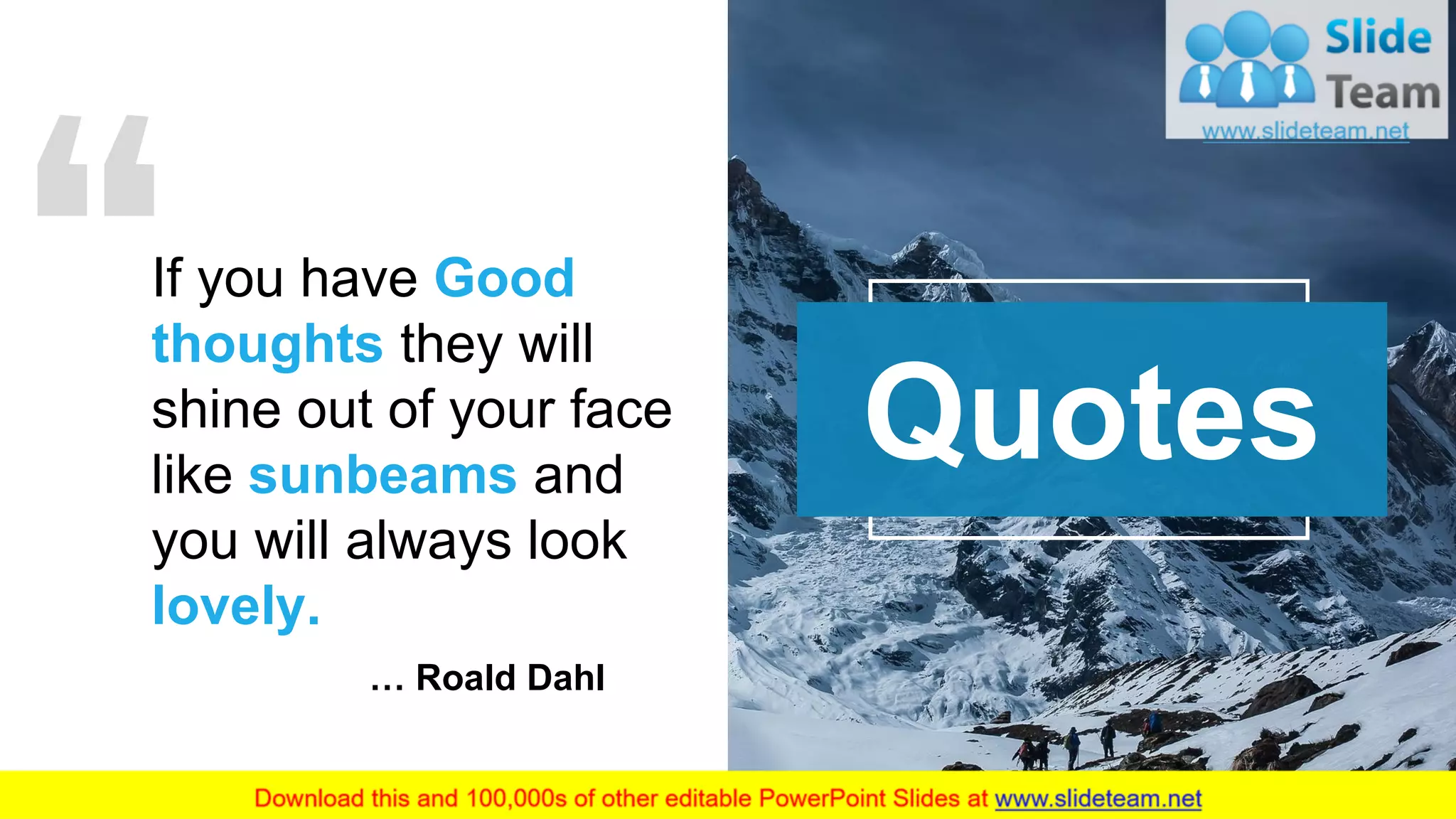 19
If you have Good
thoughts they will
shine out of your face
like sunbeams and
you will always look
lovely.
… Roald Dahl
Quotes
 