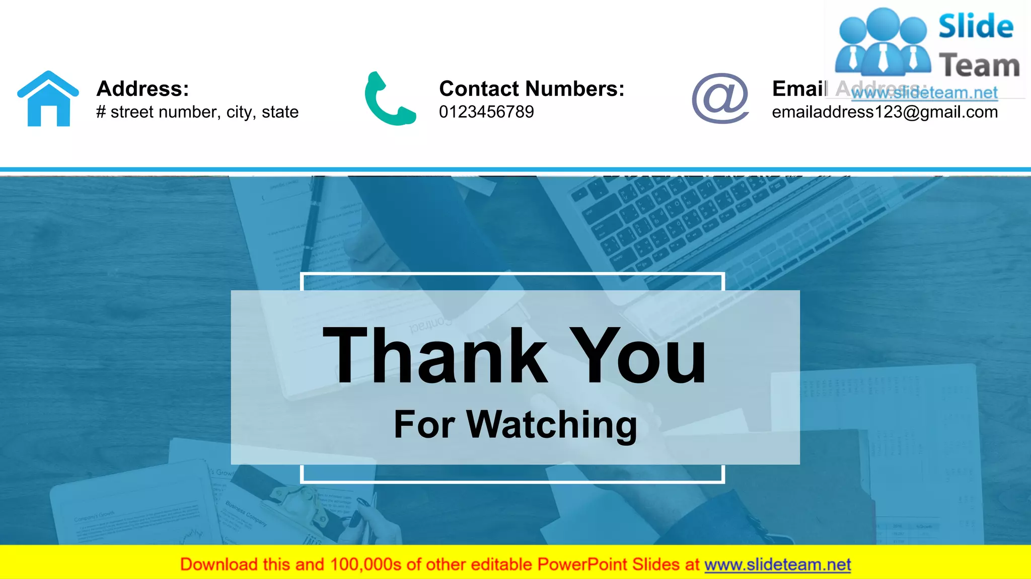 Address:
# street number, city, state
Contact Numbers:
0123456789
Email Address:
emailaddress123@gmail.com
Thank You
For Watching
24
 