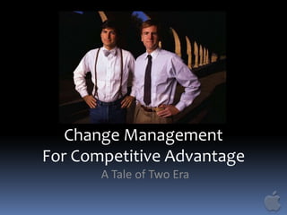 Change Management
For Competitive Advantage
A Tale of Two Era

 