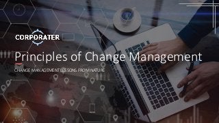 Principles of Change Management
CHANGE MANAGEMENT LESSONS FROM NATURE
 