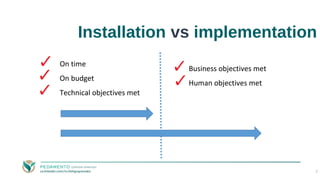 On time
On budget
Technical objectives met
Business objectives met
Human objectives met
Installation vs implementation
7
 