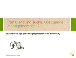 All rights reserved PeopleFirm LLC 2015
Part 6: Moving sucks. Got change
management for it?
How to build a high-performing organization in the 21st century.
 
