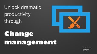 Unlock dramatic
productivity
through

Change
management
A publication of
Daniel Lock
Consulting

 