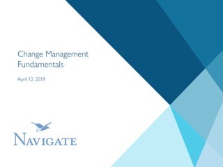 1Copyright Navigate 2019. All Rights Reserved.
Change Management
Fundamentals
April 12, 2019
 