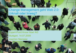 Change Management geht Web 2.0: Urknall oder Irrweg? Expert-Point Know How! AG Stuttgart, 14.07.2009 Joachim Niemeier 