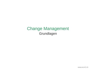 Change Management
Grundlagen
www.ecm2.ch
 