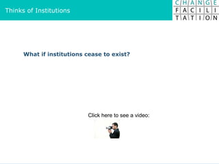 Thinks of Institutions What if institutions cease to exist? Click here to see a video:  