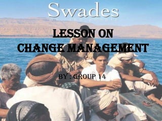 LESSON ON
CHANGE MANAGEMENT

     BY : Group 14
 