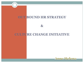 OUT BOUND HR STRATEGY
&
CULTURE CHANGE INITIATIVE
 