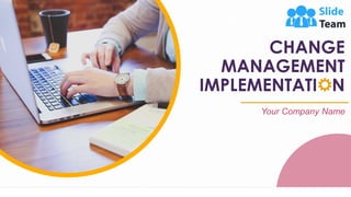 CHANGE
MANAGEMENT
IMPLEMENTATI N
Your Company Name
 