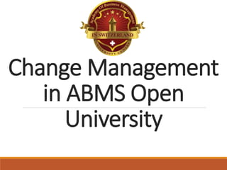 Change Management
in ABMS Open
University
 