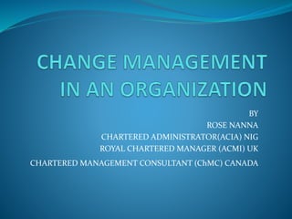 BY
ROSE NANNA
CHARTERED ADMINISTRATOR(ACIA) NIG
ROYAL CHARTERED MANAGER (ACMI) UK
CHARTERED MANAGEMENT CONSULTANT (ChMC) CANADA
 