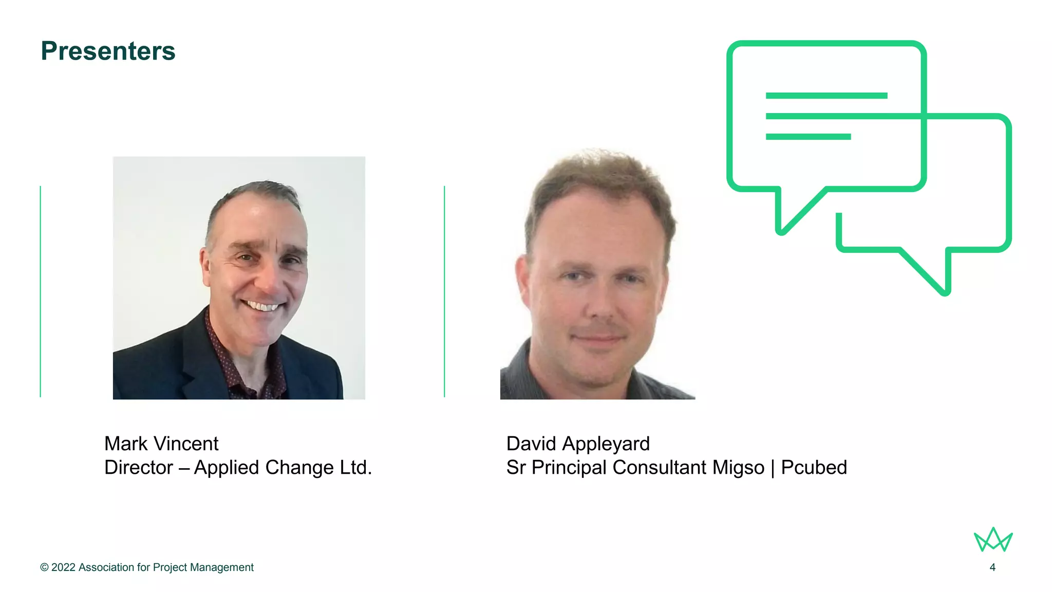 Presenters
© 2022 Association for Project Management 4
Mark Vincent
Director – Applied Change Ltd.
David Appleyard
Sr Principal Consultant Migso | Pcubed
 