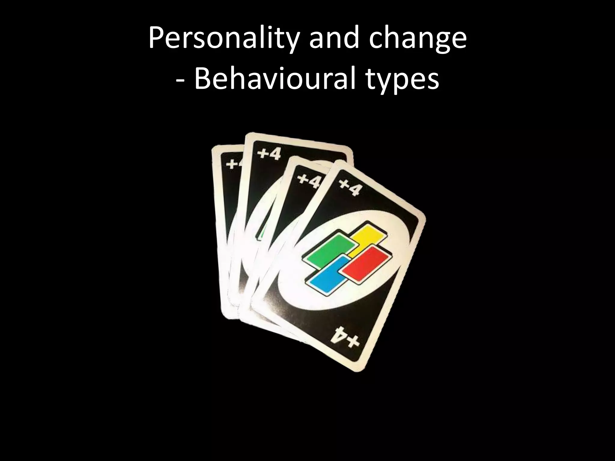 Personality and change
  - Behavioural types
 