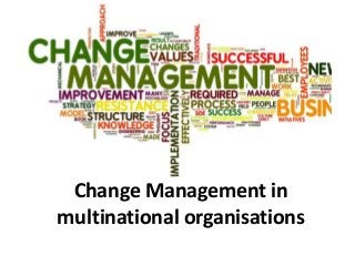 Change Management in
multinational organisations
 