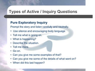 Types of Active / Inquiry Questions
Exploratory Diagnostic Inquiry
Start to identify the issues i.e. diagnosing.
Exploring...