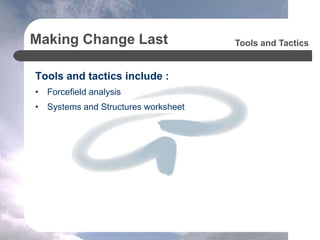 Making Change Last
Forcefield analysis :
Tools and Tactics
ENABLERS RESTRAINERS
 
