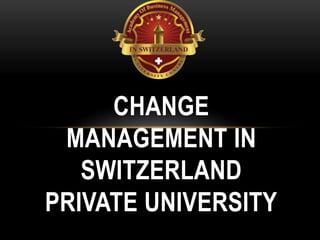CHANGE
MANAGEMENT IN
SWITZERLAND
PRIVATE UNIVERSITY
 