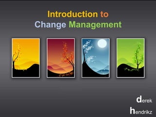 Introduction to 
Change Management 
derek 
hendrikz 
 
