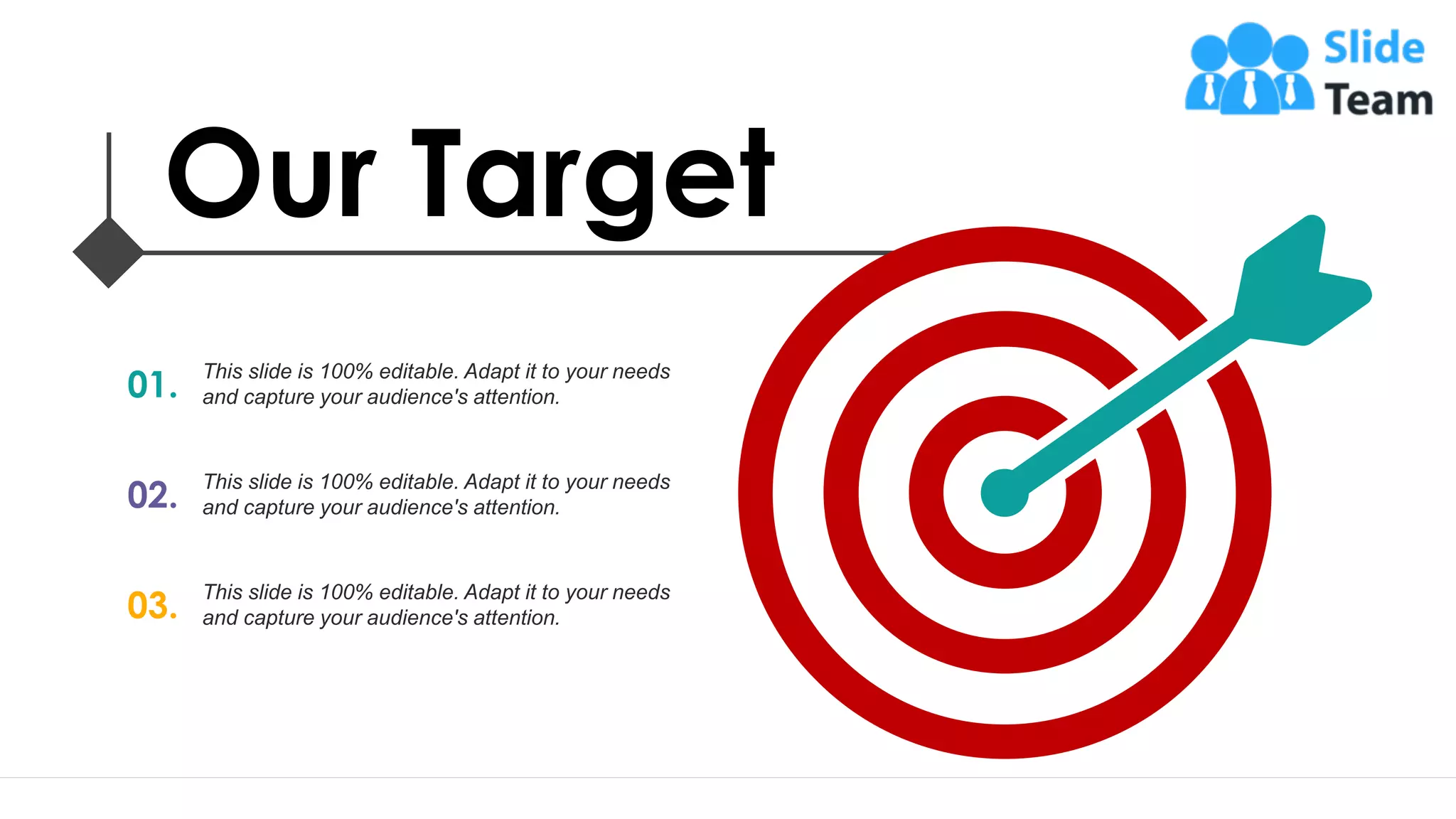 Our Target
01.
This slide is 100% editable. Adapt it to your needs
and capture your audience's attention.
02.
This slide is 100% editable. Adapt it to your needs
and capture your audience's attention.
03.
This slide is 100% editable. Adapt it to your needs
and capture your audience's attention.
19
 