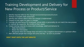 Training Development and Delivery for
New Process or Product/Service
1. Identify required skills for the changed environme...