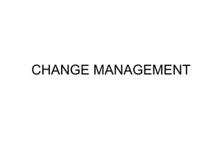 CHANGE MANAGEMENT 