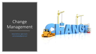 Change
Management
Balaji Sathram, Agile Coach.
sathrambalaji@gmail.com
 