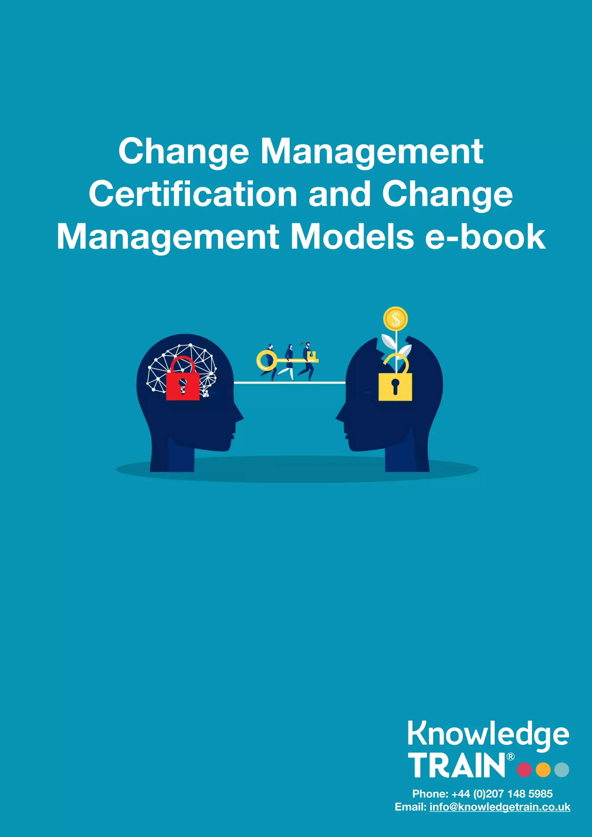 Change Management
Certification and Change
Management Models e-book
Phone: +44 (0)207 148 5985
Email: info@knowledgetrain.co.uk
 