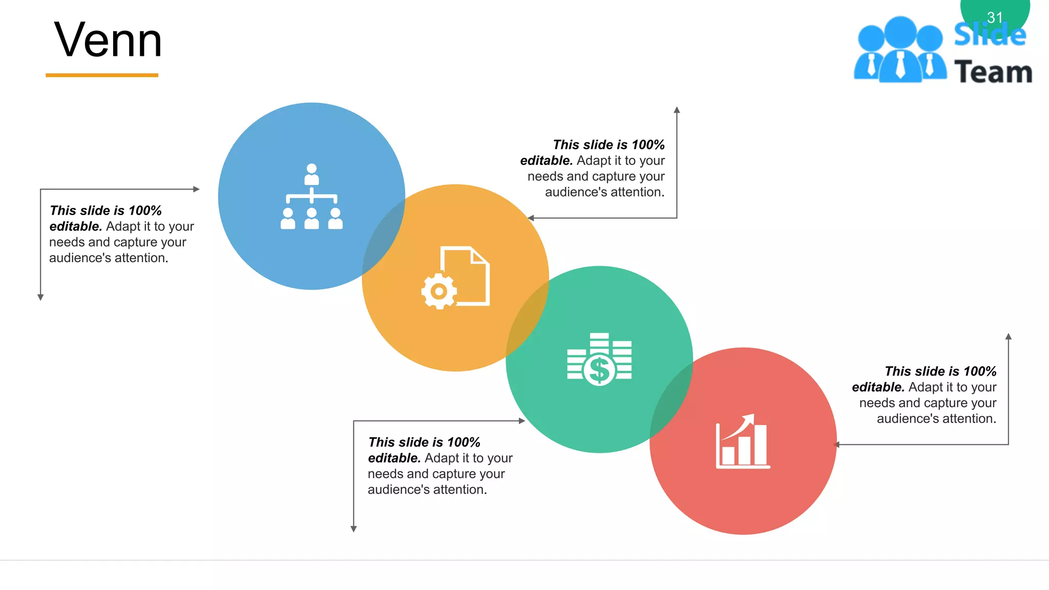 Venn
31
This slide is 100%
editable. Adapt it to your
needs and capture your
audience's attention.
This slide is 100%
editable. Adapt it to your
needs and capture your
audience's attention.
This slide is 100%
editable. Adapt it to your
needs and capture your
audience's attention.
This slide is 100%
editable. Adapt it to your
needs and capture your
audience's attention.
 