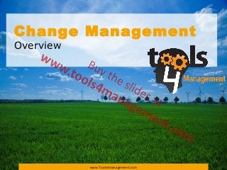 Change Management 
Overview 
www.Tools4management.com 
 