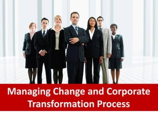 Managing Change and Corporate
Transformation Process
 