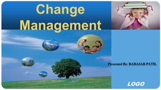 Change
Management

             Presented By: BABASAB PATIL




                       LOGO
 