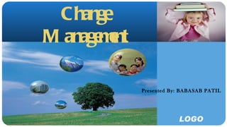 Change
M anage e
       mnt

             Presented By: BABASAB PATIL




                         LOGO
 