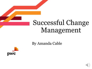 Successful Change
Management
By Amanda Cable
 