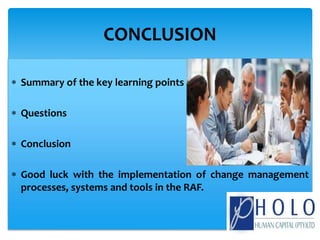  Summary of the key learning points
 Questions
 Conclusion
 Good luck with the implementation of change management
processes, systems and tools in the RAF.
CONCLUSION
 