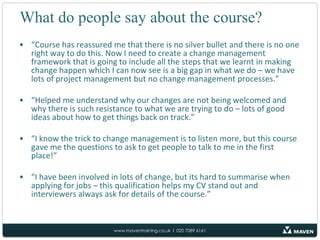 Change management is about persuading others to use what has been created, and embedding the use of the deliverable into the way people workChange Management Explained