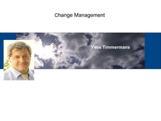 Change Management




            Yves Timmermans
 