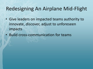 Redesigning An Airplane Mid-Flight
• Give leaders on impacted teams authority to
innovate, discover, adjust to unforeseen
impacts
• Build cross-communication for teams
 
