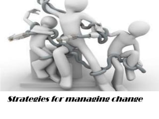 Strategies for managing change
 