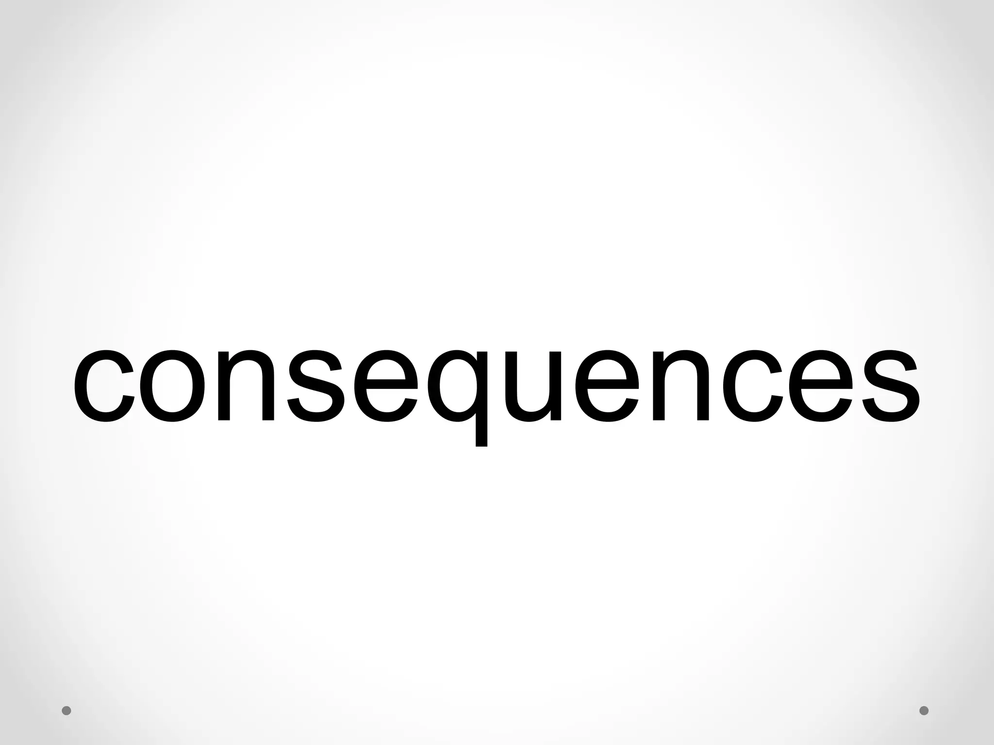 consequences 
 