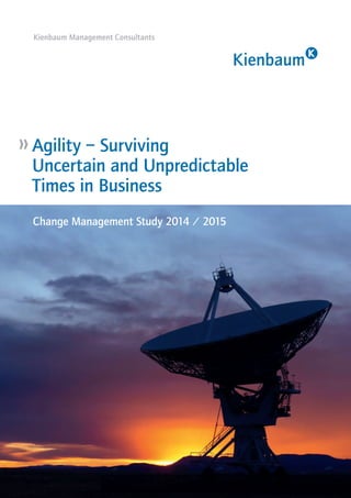 Change Management Study 2014 / 2015
»	Agility – Surviving
	 Uncertain and Unpredictable 		
	 Times in Business
Kienbaum Management Consultants
 