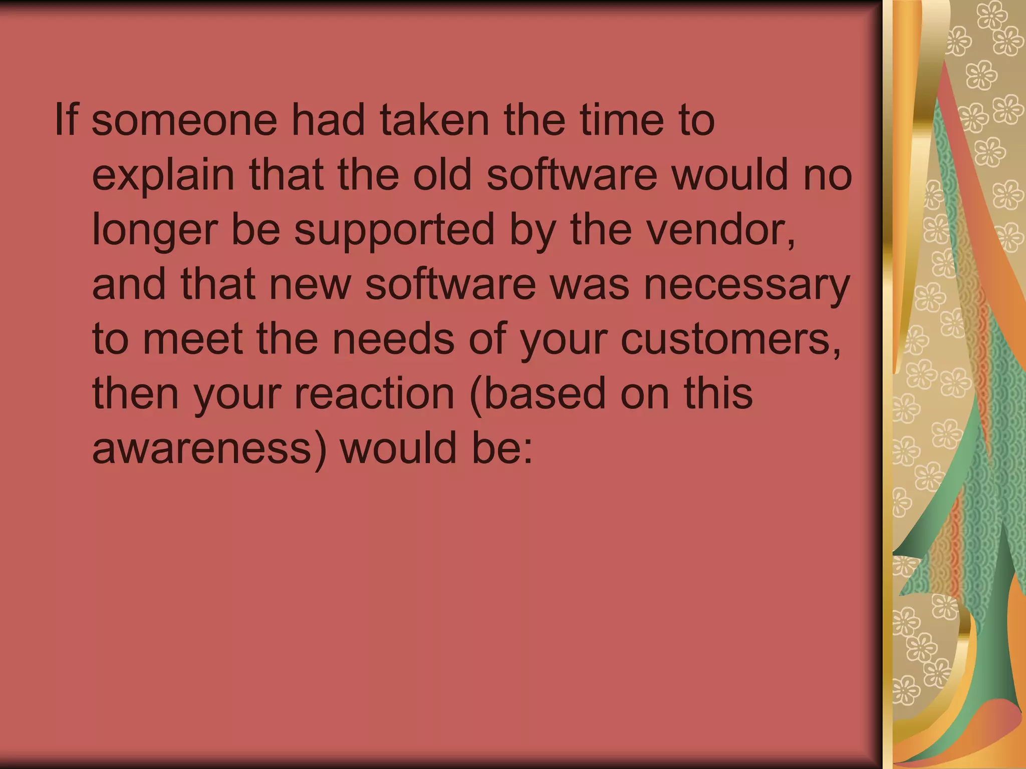 Our natural reaction to change, even in the best circumstances, is to resist. Awareness of the business need to change is a critical ingredient of any change and must come first.