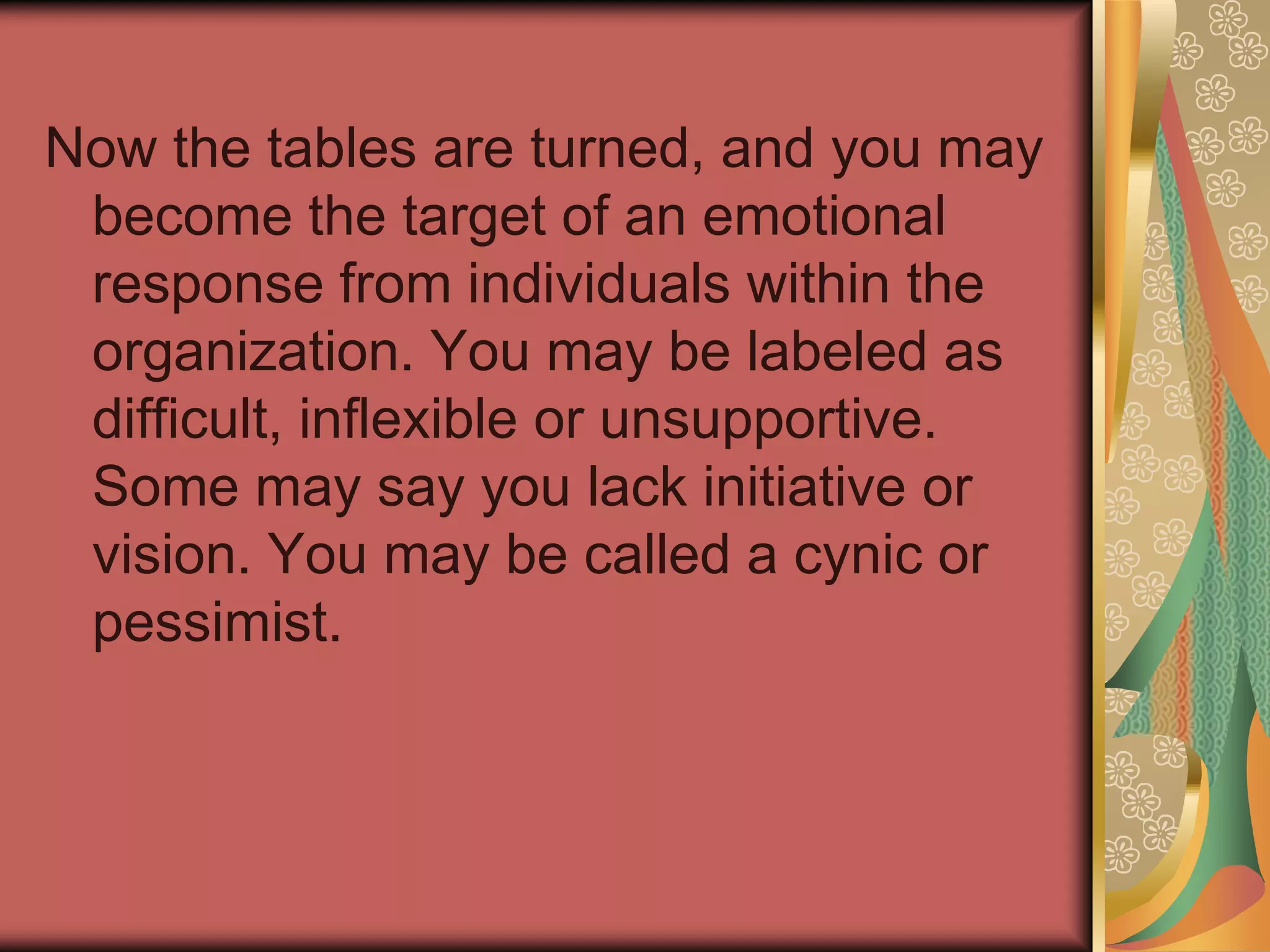 Take this same example one step further. Assume you were made aware that a change was required, but you had no desire to participate or support the change.  